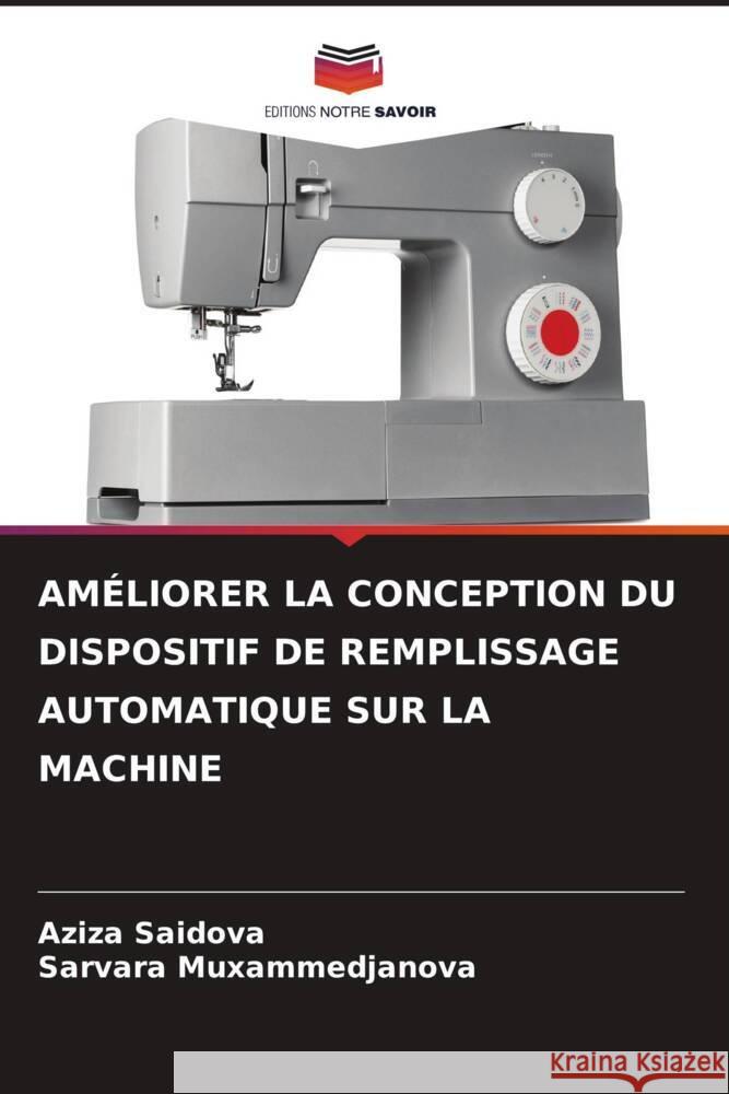 AMÉLIORER LA CONCEPTION DU DISPOSITIF DE REMPLISSAGE AUTOMATIQUE SUR LA MACHINE Saidova, Aziza, Muxammedjanova, Sarvara 9786204481319 Editions Notre Savoir - książka