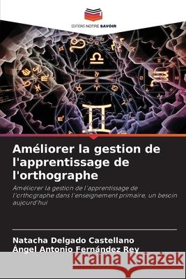 Améliorer la gestion de l'apprentissage de l'orthographe Natacha Delgado Castellano, Angel Antonio Fernández Rey 9786203671766 Editions Notre Savoir - książka