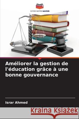 Améliorer la gestion de l'éducation grâce à une bonne gouvernance Ahmed, Israr 9786137362969 Editions Notre Savoir - książka