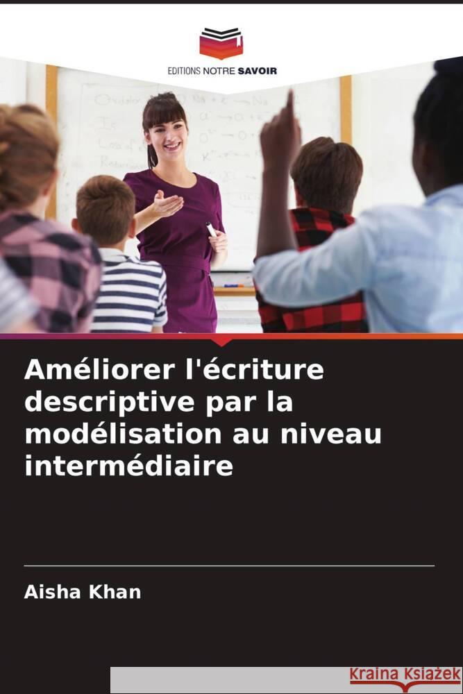 Am?liorer l'?criture descriptive par la mod?lisation au niveau interm?diaire Aisha Khan Muhammad Usman Bajwa Hira Beenish 9786204594033 Editions Notre Savoir - książka