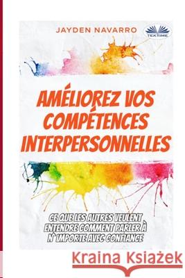 Améliorez vos compétences interpersonnelles: Ce que les autres veulent entendre - Comment parler à n`importe avec confiance... Nesto 9788835421207 Tektime - książka