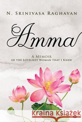 Amma: A Memoir of the Loveliest Woman That I Knew N Srinivasa Raghavan 9781648999512 Notion Press - książka