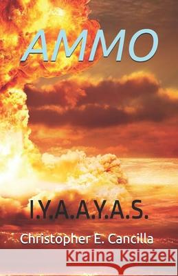 Ammo: I.Y.A.A.Y.A.S. Cancilla, Christopher E. 9798413284179 Independently published - książka