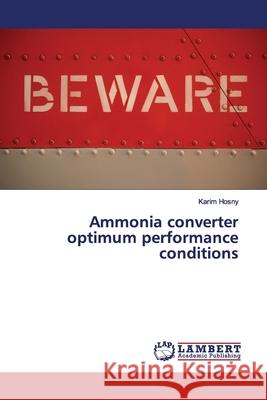 Ammonia converter optimum performance conditions Hosny, Karim 9783659967498 LAP Lambert Academic Publishing - książka