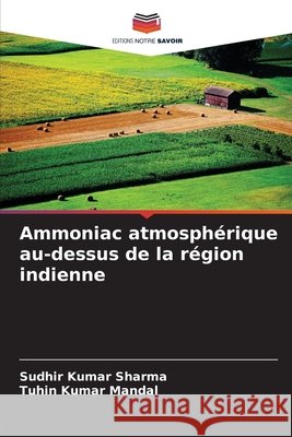 Ammoniac atmosph?rique au-dessus de la r?gion indienne Sudhir Kumar Sharma Tuhin Kumar Mandal 9786202047715 Editions Notre Savoir - książka