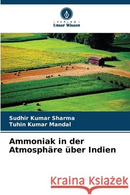 Ammoniak in der Atmosph?re ?ber Indien Sudhir Kumar Sharma Tuhin Kumar Mandal 9786202047494 Verlag Unser Wissen - książka