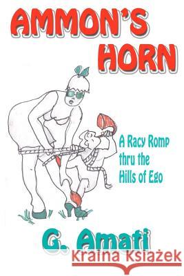 Ammon's Horn: A Racy Romp thru the Hills of Ego Amati, G. 9780984117581 Savant Books & Publications LLC - książka