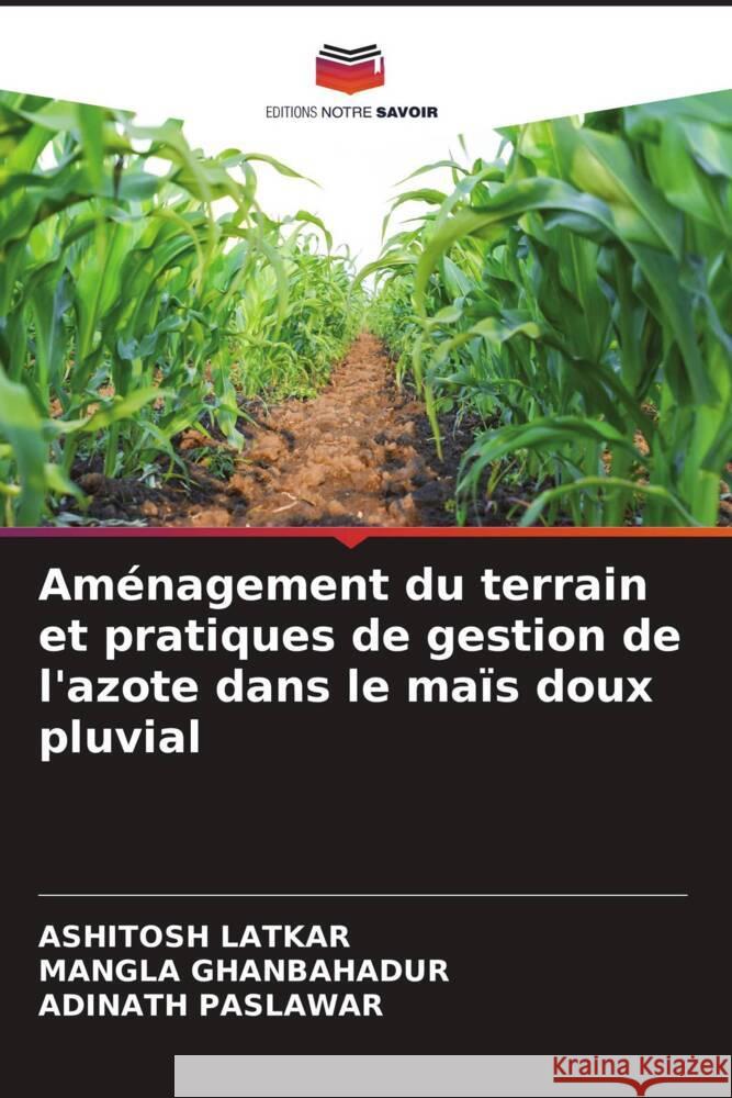 Aménagement du terrain et pratiques de gestion de l'azote dans le maïs doux pluvial LATKAR, AShITOSh, Ghanbahadur, Mangla, Paslawar, Adinath 9786205594001 Editions Notre Savoir - książka