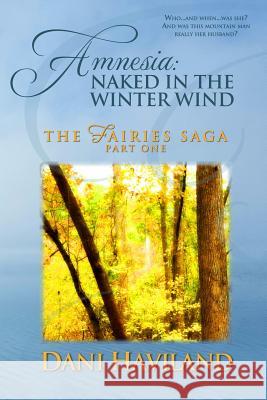 Amnesia: Naked in the Winter Wind: Book One, Part One of THE FAIRIES SAGA Haviland, Dani 9781481093620 Createspace - książka