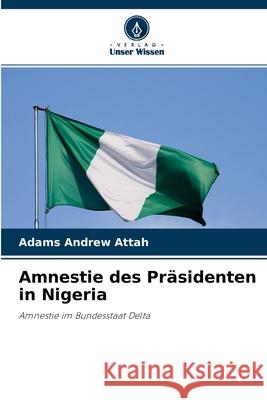 Amnestie des Präsidenten in Nigeria Adams Andrew Attah 9786204130972 Verlag Unser Wissen - książka