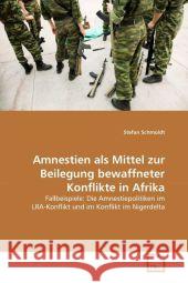 Amnestien als Mittel zur Beilegung bewaffneter Konflikte in Afrika : Fallbeispiele: Die Amnestiepolitiken im LRA-Konflikt und im Konflikt im Nigerdelta Schmoldt, Stefan 9783639317916 VDM Verlag Dr. Müller - książka