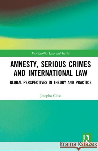 Amnesty, Serious Crimes and International Law: Global Perspectives in Theory and Practice Josepha Close 9780815385790 Routledge - książka