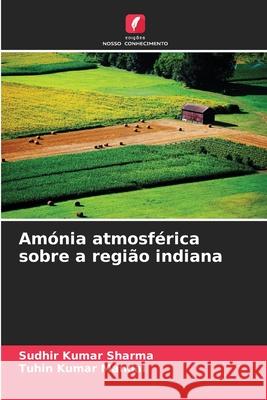 Am?nia atmosf?rica sobre a regi?o indiana Sudhir Kumar Sharma Tuhin Kumar Mandal 9786202048484 Edicoes Nosso Conhecimento - książka