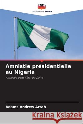 Amnistie présidentielle au Nigeria Attah, Adams Andrew 9786204130996 Editions Notre Savoir - książka