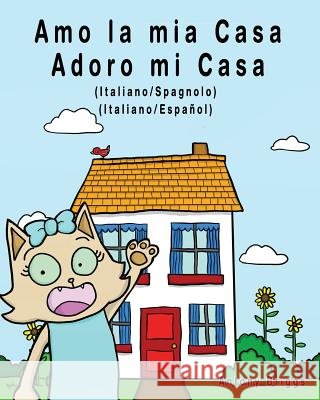 Amo la mia casa - Adoro mi Casa: Edizione Bilingue - Italiano/Spagnolo Briggs, Antony 9781981341634 Createspace Independent Publishing Platform - książka