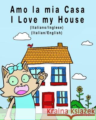 Amo la mia casa - I Love my House: Edizione Bilingue - Italiano/Inglese Briggs, Antony 9781981341610 Createspace Independent Publishing Platform - książka