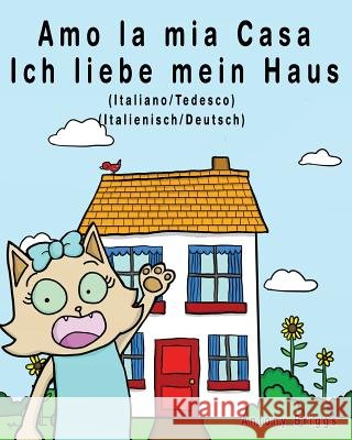 Amo la mia casa - Ich liebe mein Haus: Edizione Bilingue - Italiano/Tedesco Briggs, Antony 9781981341573 Createspace Independent Publishing Platform - książka