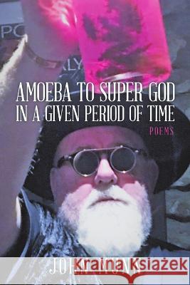 Amoeba to Super God in a Given Period of Time: Poems John Munn 9781483496016 Lulu Publishing Services - książka