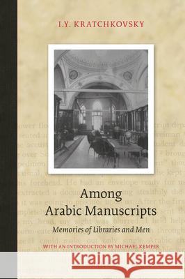 Among Arabic Manuscripts: Memories of Libraries and Men I.Y. Kratchkovsky, Michael Kemper 9789004316119 Brill - książka