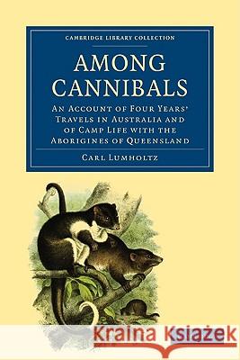 Among Cannibals: An Account of Four Years' Travels in Australia and of Camp Life with the Aborigines of Queensland Lumholtz, Carl 9781108006330 Cambridge University Press - książka