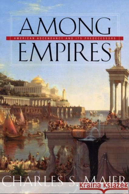 Among Empires: American Ascendancy and Its Predecessors Maier, Charles S. 9780674025561 Harvard University Press - książka