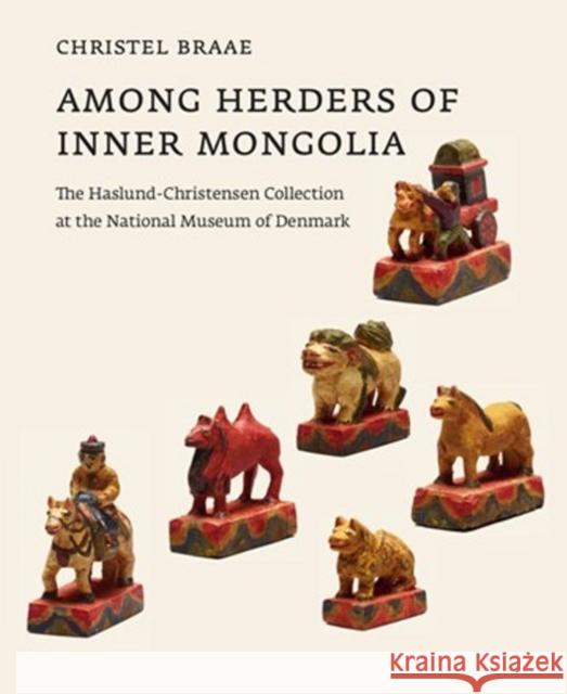 Among Herders of Inner Mongolia: The Haslund-Christensen Collection at the National Museum of Denmark Christel Braae 9788779343955 Aarhus University Press - książka