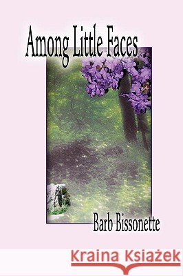 Among Little Faces Barb Bissonette 9781608601196 Strategic Book Publishing - książka