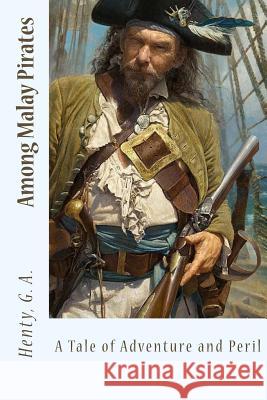 Among Malay Pirates: A Tale of Adventure and Peril Henty G Sir Angels 9781548836429 Createspace Independent Publishing Platform - książka