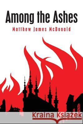 Among the Ashes Matthew James McDonald 9781490944081 Createspace - książka