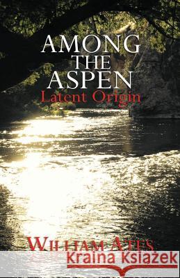 Among The Aspen: Latent Origin Ates, William 9780692557242 William R Whritenour - książka