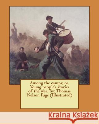 Among the camps; or, Young people's stories of the war. By: Thomas Nelson Page (Illustrated) Page, Thomas Nelson 9781539959533 Createspace Independent Publishing Platform - książka