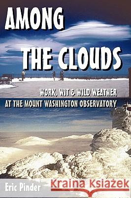 Among the Clouds: Work, Wit & Wild Weather at the Mount Washington Observatory Eric Pinder 9780615204598 Alpine Books - książka