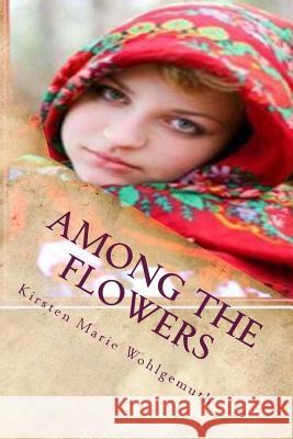 Among The Flowers Wohlgemuth, Kirsten Marie 9781482743814 Createspace - książka