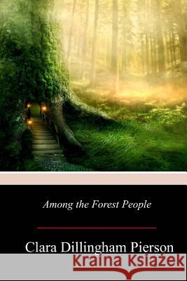 Among the Forest People Clara Dillingham Pierson 9781979089326 Createspace Independent Publishing Platform - książka