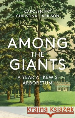 Among the Giants: A Year at Kew's Arboretum (Royal Botanic Gardens, Kew) Royal Botanic Gardens, Kew 9781856755702 Octopus Publishing Group - książka