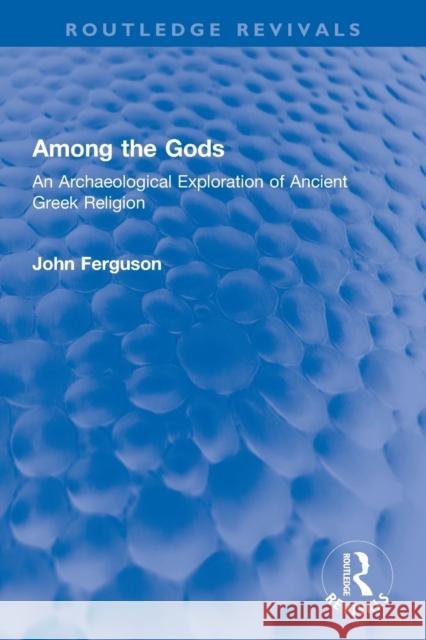 Among the Gods: An Archaeological Exploration of Ancient Greek Religion John Ferguson 9780367750619 Routledge - książka