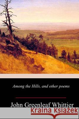 Among the Hills, and other poems John Greenleaf Whittier 9781986932912 Createspace Independent Publishing Platform - książka