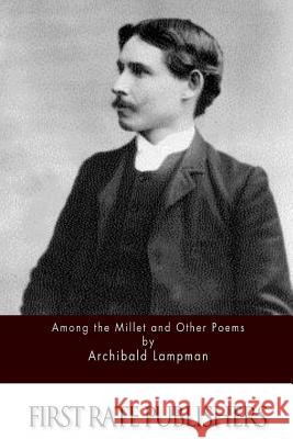 Among the Millet and Other Poems Archibald Lampman 9781511688420 Createspace - książka