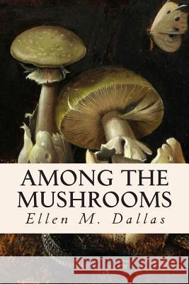 Among the Mushrooms Caroline a. Burgin Ellen M. Dallas 9781514665039 Createspace Independent Publishing Platform - książka