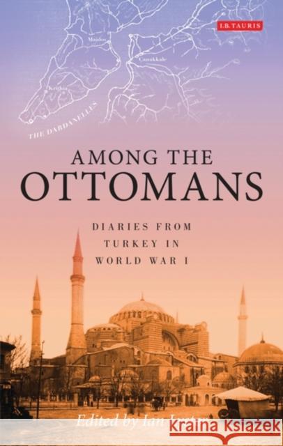 Among the Ottomans: Diaries from Turkey in World War I Lyster, Ian 9781848855212  - książka
