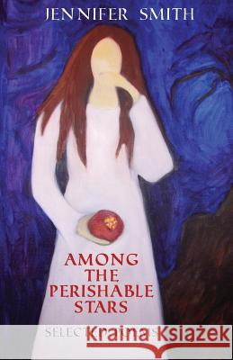 Among the Perishable Stars: Selected Poems Jennifer Smith 9781490522203 Createspace - książka