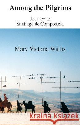 Among the Pilgrims: Journeys to Santiago De Compostela Wallis, Mary Victoria 9781412007962  - książka