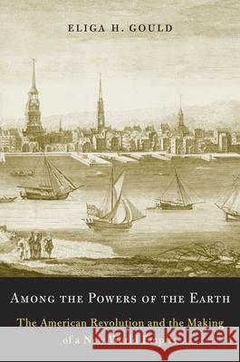 Among the Powers of the Earth: The American Revolution and the Making of a New World Empire Gould, Eliga H. 9780674416949 John Wiley & Sons - książka