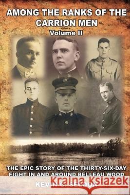 Among the Ranks of the Carrion Men: The Epic Story of the Thirty-Six-Day Fight in and Around Belleau Wood Volume II Kevin Seldon 9780359665433 Lulu.com - książka
