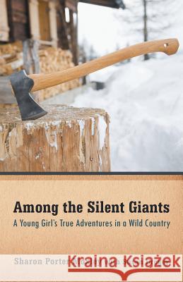 Among the Silent Giants: A Young Girl's True Adventures in a Wild Country Sharon Porter Moxley Susan Dregey 9781985182318 Createspace Independent Publishing Platform - książka