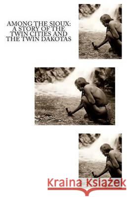 Among The Sioux: A Story of the Twin Cities and the Twin Dakotas Breed, David R. 9781463512378 Createspace - książka