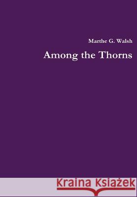 Among the Thorns Marthe G. Walsh 9781105998447 Lulu.com - książka