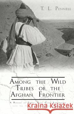 Among the Wild Tribes of the Afghan Frontier - A Record of Sixteen Years' Close Intercourse with the Natives of the Indian Marches T L Pennell   9781473336094 Read Country Books - książka