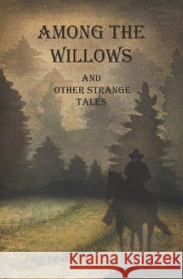 Among the Willows & Other Strange Tales Amanda Rose Opalenik, John Thomas Opalenik 9781733317757 Pup & Ghost Media - książka