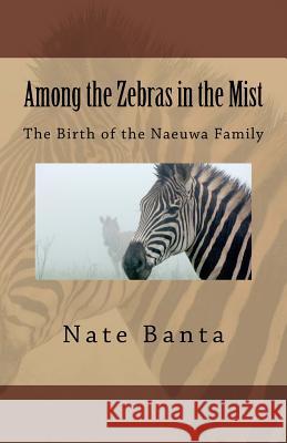 Among the Zebras in the Mist: The Birth of the Naeuwa Family Nate Banta 9781546609384 Createspace Independent Publishing Platform - książka